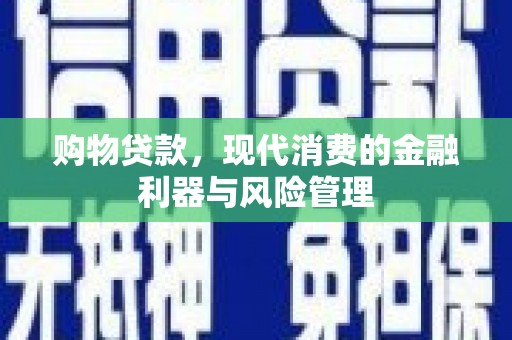 双桥购物贷款，现代消费的金融利器与风险管理