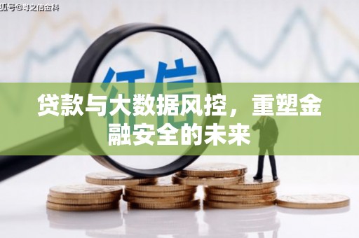 双桥贷款与大数据风控，重塑金融安全的未来
