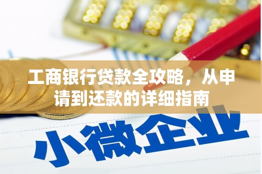 双桥工商银行贷款全攻略，从申请到还款的详细指南