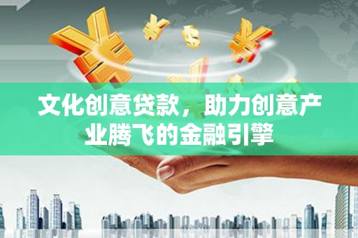 双桥文化创意贷款，助力创意产业腾飞的金融引擎