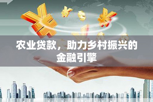 双桥农业贷款，助力乡村振兴的金融引擎