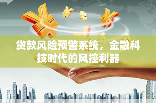 双桥贷款风险预警系统，金融科技时代的风控利器