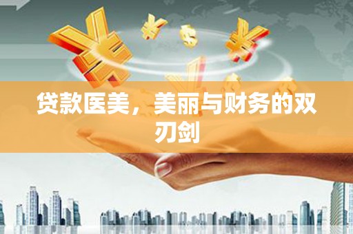 双桥贷款医美，美丽与财务的双刃剑