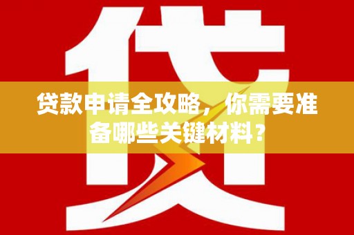 双桥贷款申请全攻略，你需要准备哪些关键材料？