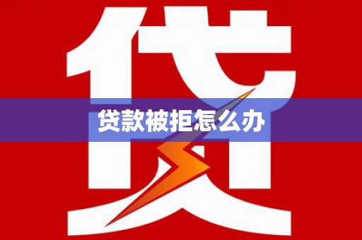 双桥贷款被拒怎么办