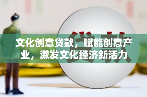 双桥文化创意贷款，赋能创意产业，激发文化经济新活力