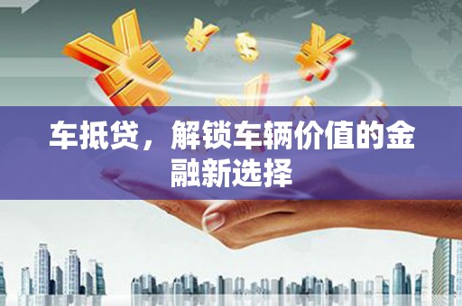双桥车抵贷，解锁车辆价值的金融新选择