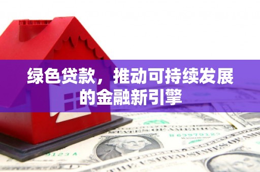 双桥绿色贷款，推动可持续发展的金融新引擎