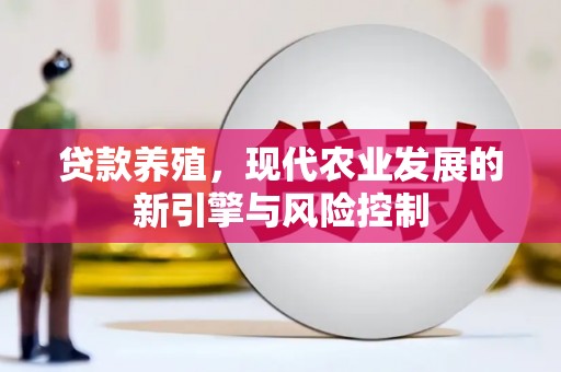 双桥贷款养殖，现代农业发展的新引擎与风险控制