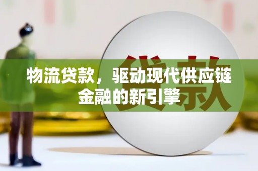 双桥物流贷款，驱动现代供应链金融的新引擎