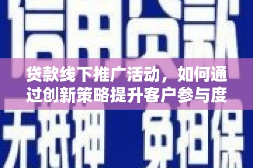 双桥贷款线下推广活动，如何通过创新策略提升客户参与度