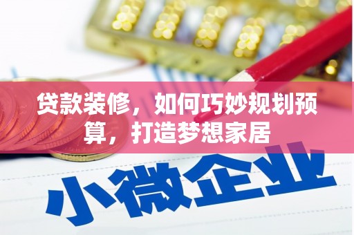双桥贷款装修，如何巧妙规划预算，打造梦想家居