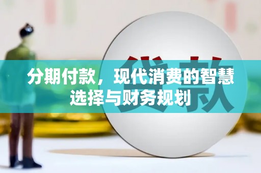 双桥分期付款，现代消费的智慧选择与财务规划