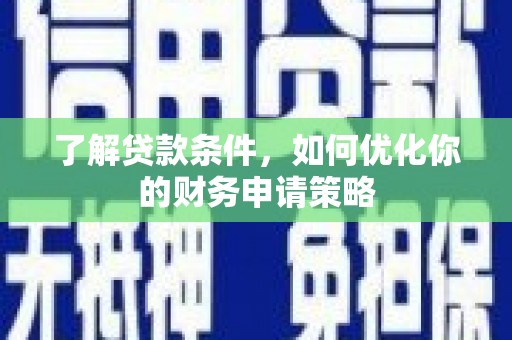 双桥了解贷款条件，如何优化你的财务申请策略