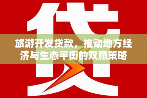双桥旅游开发贷款，推动地方经济与生态平衡的双赢策略