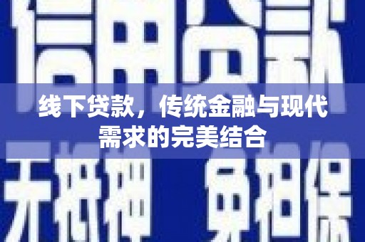 双桥线下贷款，传统金融与现代需求的完美结合