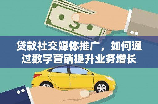 双桥贷款社交媒体推广，如何通过数字营销提升业务增长