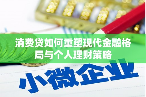 双桥消费贷如何重塑现代金融格局与个人理财策略