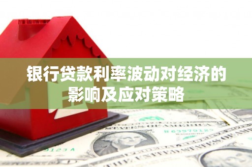 双桥银行贷款利率波动对经济的影响及应对策略