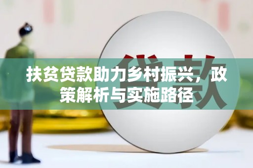 双桥扶贫贷款助力乡村振兴，政策解析与实施路径