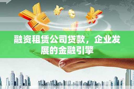 双桥融资租赁公司贷款，企业发展的金融引擎