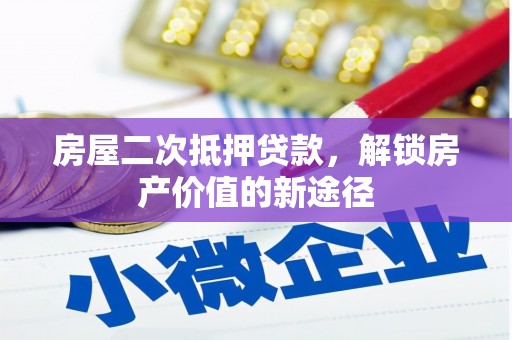 双桥房屋二次抵押贷款，解锁房产价值的新途径