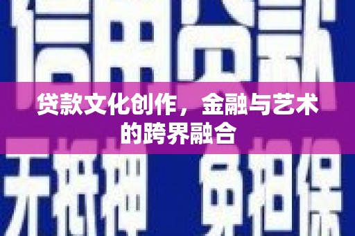 双桥贷款文化创作，金融与艺术的跨界融合