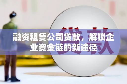 双桥融资租赁公司贷款，解锁企业资金链的新途径